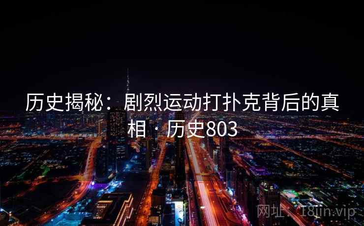 历史揭秘：剧烈运动打扑克背后的真相 · 历史803  第1张