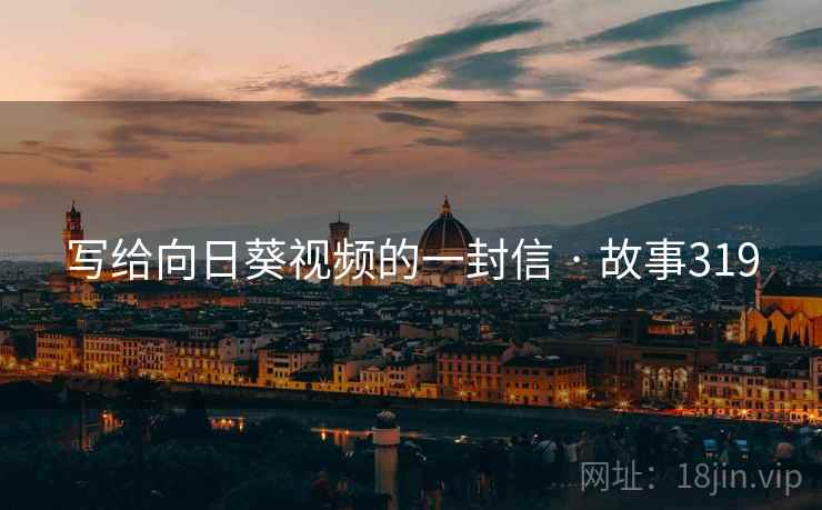 写给向日葵视频的一封信 · 故事319  第2张