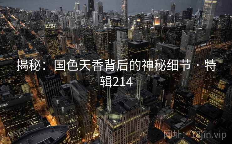 揭秘：国色天香背后的神秘细节 · 特辑214  第2张