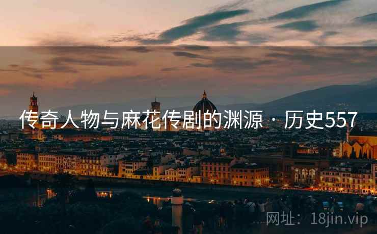 传奇人物与麻花传剧的渊源 · 历史557  第2张