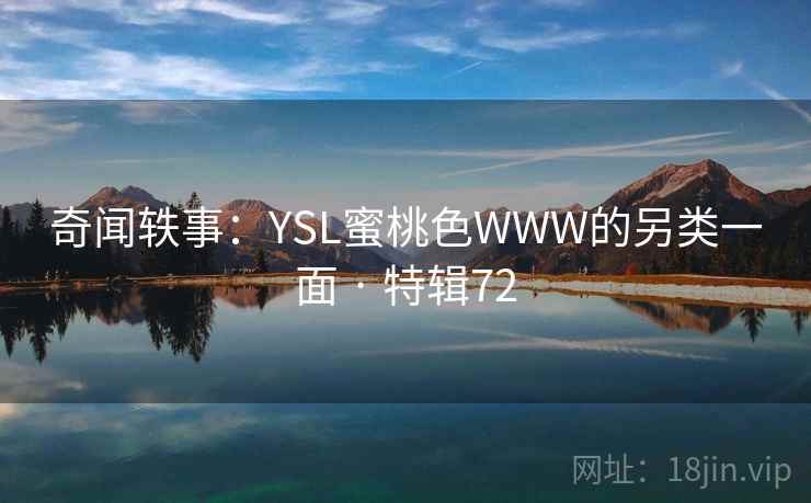 奇闻轶事:YSL蜜桃色WWW的另类一面 · 特辑72 第2张 奇闻轶事:YSL蜜桃色WWW的另类一面 · 特辑72 第2张